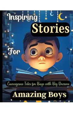 Inspiring Stories For Amazing Boys: Courageous Tales for Boys with Big DreamsA Motivational Book about Courage, Confidence and Friendship - Emily Soto