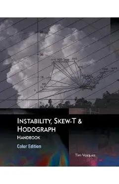 Instability, Skew-T & Hodograph Handbook - Tim Vasquez