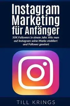 Instagram Marketing fr Anfnger: 50K Followers in einem Jahr. Wie man auf Instagram seine Marke etabliert und Follower gewinnt., Paperback/Till Krings