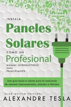 Instala Paneles Solares Como Un Profesional Manual Introductorio Para Principiantes: Una Gu, Paperback/Alan Delfin