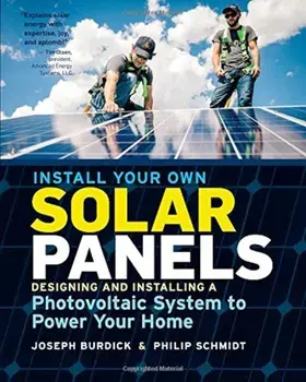 Install Your Own Solar Panels: Designing and Installing a Photovoltaic System to Power Your Home, Paperback/Joseph Burdick