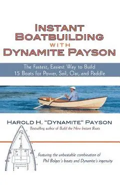 Instant Boatbuilding with Dynamite Payson: 15 Instant Boats for Power, Sail, Oar, and Paddle - Harold Payson