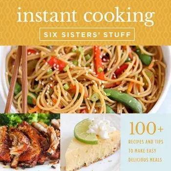 Instant Cooking with Six Sisters' Stuff: A Fast, Easy, and Delicious Way to Feed Your Family, Paperback/***