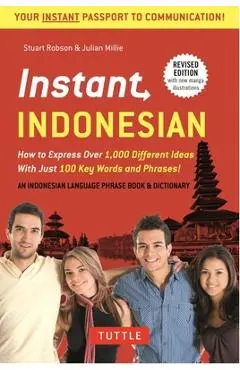 Instant Indonesian: How to Express 1,000 Different Ideas with Just 100 Key Words and Phrases! (Indonesian Phrasebook & Dictionary) - Stuart Robson
