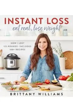 Instant Loss: Eat Real, Lose Weight - Brittany Williams