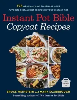 Instant Pot Bible: Copycat Recipes: 175 Original Ways to Remake Your Favorite Restaurant Recipes in Your Instant Pot/Bruce Weinstein