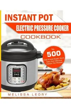 Instant Pot Electric Pressure Cooker Cookbook: Top 500 Chef-Proved Super Quick, Easy and Delicious Instant Pot Recipes for Weight Loss and Overall Hea - Melissa Leory