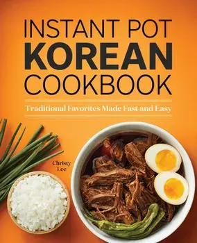 Instant Pot Korean Cookbook: Traditional Favorites Made Fast and Easy, Paperback/Christy Lee