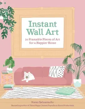 Instant Wall Art: 20 Framable Pieces of Art for a Happier Home, Paperback/Karen Salmansohn