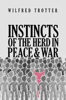 Instincts of the Herd in Peace and War, Paperback/Wilfred Trotter