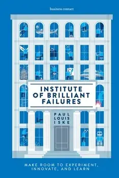 Institute of Brilliant Failures: Make room to experiment, innovate, and learn, Paperback/Paul Louis Iske