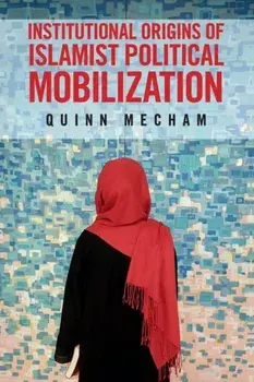 Institutional Origins of Islamist Political Mobilization, Paperback/Quinn Mecham