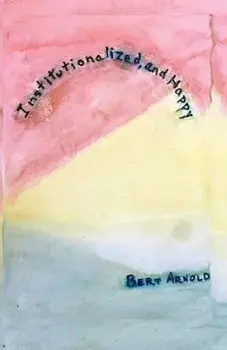 Institutionalized and Happy, Paperback/Bert Arnold