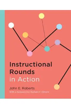 Instructional Rounds in Action - John E. Roberts
