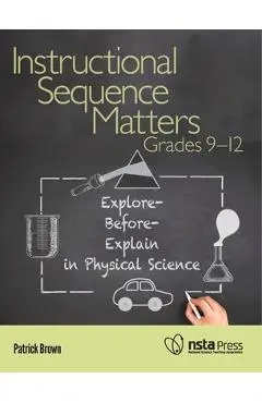 Instructional Sequence Matters, Grades 9-12: Explore-Before-Explain in Physical Science - Patrick Brown