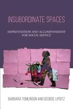 Insubordinate Spaces: Improvisation and Accompaniment for Social Justice, Paperback/Barbara Tomlinson