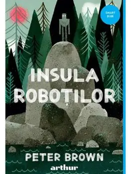 Insula robotilor. Seria Insula robotilor. Volumul 1/Peter Brown