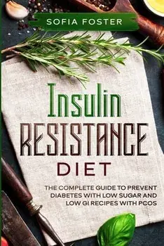 Insulin Resistance Diet: The Complete Guide To Prevent DiabetesWith Low Sugar and Low GI Recipes, Paperback/Sofia Foster