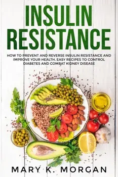 Insulin Resistance: How to Prevent and Reverse Insulin Resistance and Improve Your Health. Easy Recipes to Control Diabetes and Combat Kid, Paperback/Mary K. Morgan
