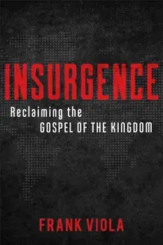 Insurgence: Reclaiming the Gospel of the Kingdom, Paperback/Frank Viola