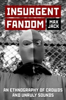 Insurgent Fandom. An Ethnography of Crowds and Unruly Sounds, Paperback/***