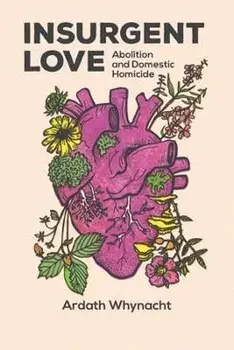 Insurgent Love. Abolition and Domestic Homicide, Paperback/Ardath Whynacht