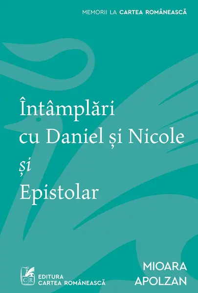 Întâmplări cu Daniel şi Nicole şi Epistolar - Mioara Apolzan