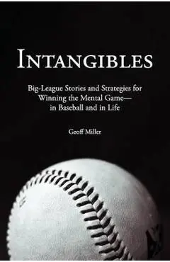 Intangibles: Big-League Stories and Strategies for Winning the Mental Game-In Baseball and in Life - Geoff Miller