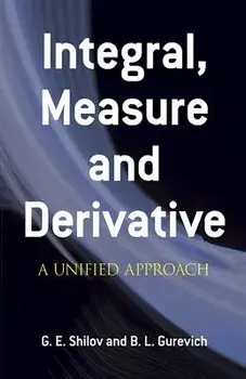 Integral, Measure and Derivative: A Unified Approach, Paperback/G. E. Shilov