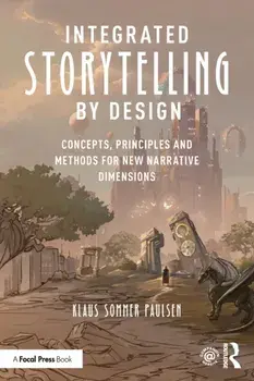 Integrated Storytelling by Design. Concepts, Principles and Methods for New Narrative Dimensions, Paperback/Klaus Sommer Paulsen