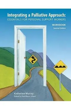 Integrating a Palliative Approach Workbook 2nd Edition: Essentials For Personal Support workers - Katherine Murray