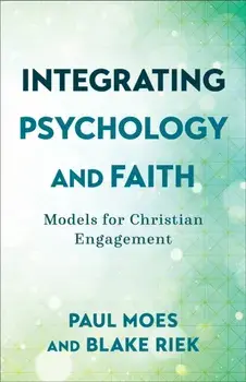 Integrating Psychology and Faith – Models for Christian Engagement, Paperback/Blake Riek