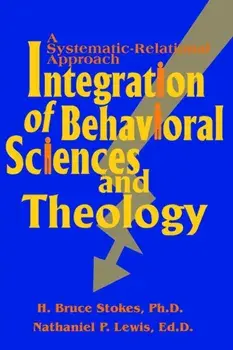 Integration of Behavioral Sciences and Theology: A Systematic-Integration Approach, Paperback/H. Bruce Stokes