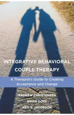 Integrative Behavioral Couple Therapy: A Therapist's Guide to Creating Acceptance and Change, Second Edition - Andrew Christensen