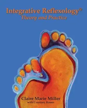 Integrative Reflexology(r): Theory and Practice, Paperback/Claire Marie Miller