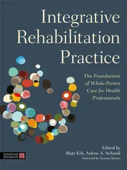 Integrative Rehabilitation Practice. The Foundations of Whole-Person Care for Health Professionals, Paperback/***