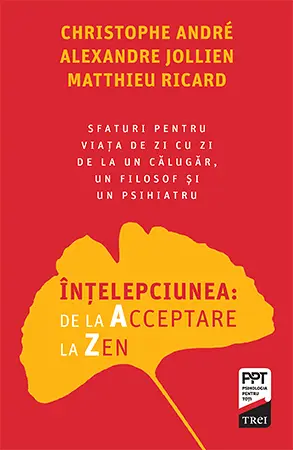 Înțelepciunea: de la Acceptare la Zen. Sfaturi pentru viața de zi cu zi de la un călugăr, un filosof și un psihiatru