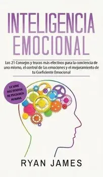 Inteligencia Emocional: Los 21 Consejos y trucos ms efectivos para la conciencia de uno mismo, el control de las emociones y el mejoramiento, Hardcover/Ryan James