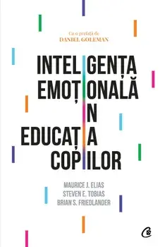 Inteligenta emotionala in educatia copiilor/Maurice J. Elias, Steven E. Tobias, Brian S. Friedlander