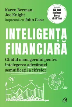 Inteligenta financiara. Ghidul managerului pentru intelegerea adevaratei semnificatii a cifrelor/Karen Berman, Joe Knight, John Case