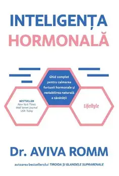 Inteligenta hormonala. Ghid complet pentru calmarea furtunii hormonale si restabilirea naturala a sanatatii/Aviva Romm