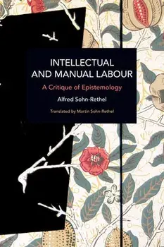 Intellectual and Manual Labour: A Critique of Epistemology, Paperback/Alfred Sohn-Rethel
