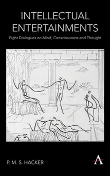 Intellectual Entertainments. Eight Dialogues on Mind, Consciousness and Thought, Hardback/P. M. S. Hacker