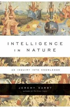 Intelligence in Nature: An Inquiry Into Knowledge - Jeremy Narby