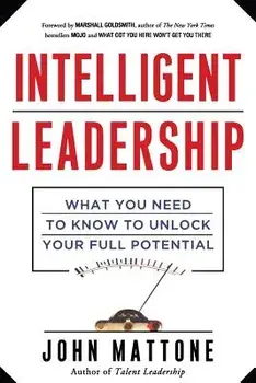 Intelligent Leadership: What You Need to Know to Unlock Your Full Potential, Paperback/John Mattone