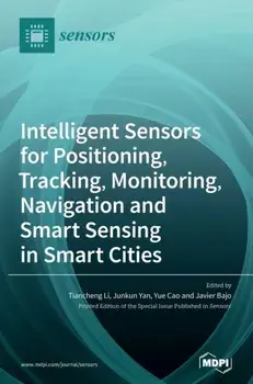 Intelligent Sensors for Positioning, Tracking, Monitoring, Navigation and Smart Sensing in Smart Cities, Hardcover/Tiancheng Li
