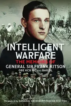 Intelligent Warfare. The Memoirs of General Sir Frank Kitson GBE KCB MC and Bar DL, Hardback/***