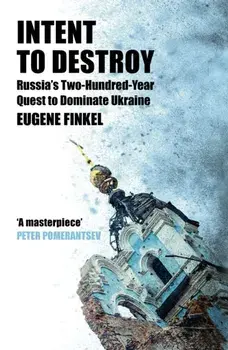 Intent to Destroy. Russia's Two-Hundred-Year Quest to Dominate Ukraine, Paperback/Eugene Finkel