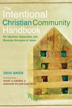 Intentional Christian Community Handbook: For Idealists, Hypocrites, and Wannabe Disciples of Jesus, Paperback/David Janzen