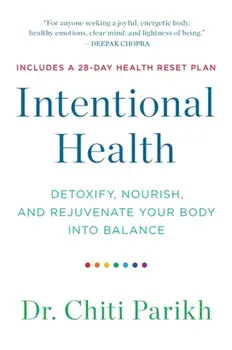 Intentional Health. Detoxify, Nourish and Rejuvenate Your Body into Balance, Paperback/Dr. Chiti Parikh